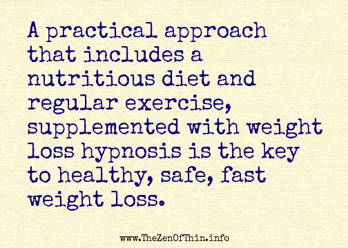 A practical approach that includes a nutritious diet and regular exercise, supplemented with weight loss hypnosis is the key to healthy, safe, fast weight loss.