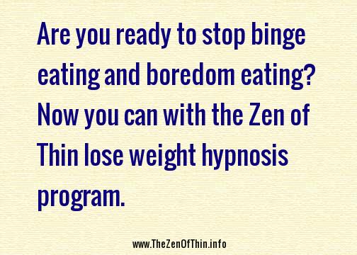 Are you ready to stop binge-eating and boredom-eating?  Now you can with the Zen of Thin lose weight hypnosis program.